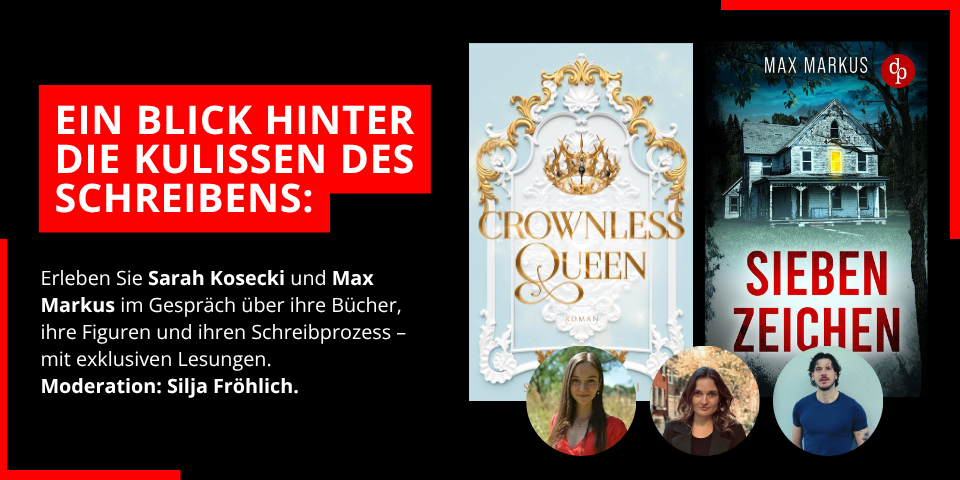 Schwarzes Veranstaltungsbanner mit roter Überschrift „Ein Blick hinter die Kulissen des Schreibens“. Abgebildet sind die Buchcover von Crownless Queen und Sieben Zeichen sowie Porträts von Sarah Kosecki, Silja Fröhlich und Max Markus.
